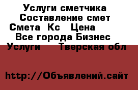 Услуги сметчика. Составление смет. Смета, Кс › Цена ­ 500 - Все города Бизнес » Услуги   . Тверская обл.